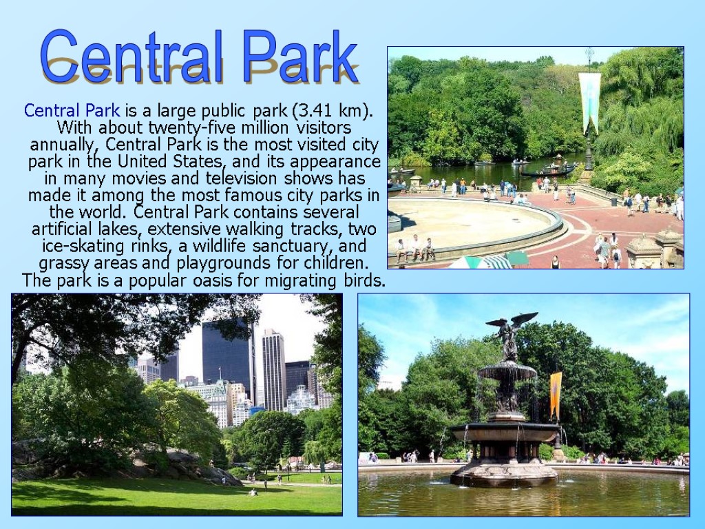 Central Park is a large public park (3.41 km). With about twenty-five million visitors